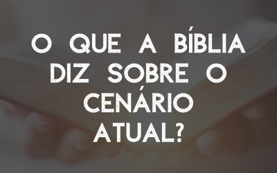 O que a Bíblia diz sobre o cenário atual?